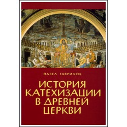 Гаврилюк П. История катехизации в древней церкви (БУКИНИСТ).