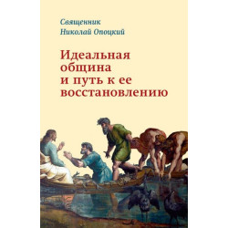 Николай Опоцкий, свящ. Идеальная община и путь к ее восстановлению.