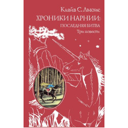 Клайв Льюис. Хроники Нарнии: последняя битва. Три повести