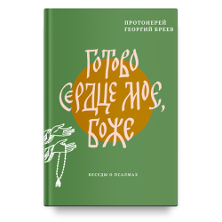 Георгий Бреев, прот. Готово сердце мое, Боже. Беседы о псалмах Георгий Бреев, прот. Готово сердце мое, Боже. Беседы о псалмах