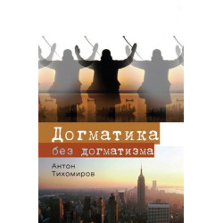 Антон Тихомиров. Догматика без догматизмов. Антон Тихомиров. Догматика без догматизмов.
