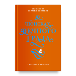 Георгий Чистяков, свящ. В поисках Вечного Града. О встрече с Христом Георгий Чистяков, свящ. В поисках Вечного Града. О встрече с Христом